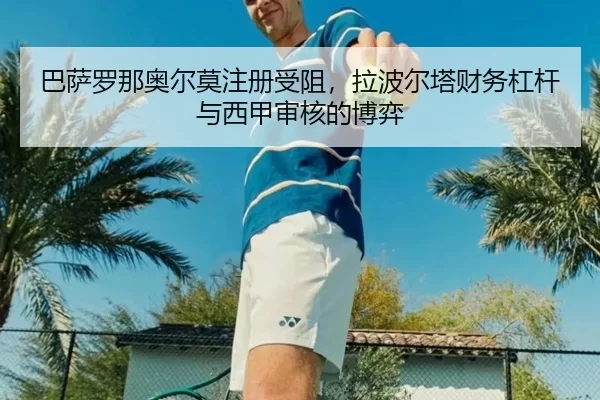 ba-sa-luo-na-ao-er-mo-zhu-ce-shou-zu-la-bo-er-ta-cai-wu-gang-gan-yu-xi-jia-shen-he-de-bo-yi-2-726.jpg