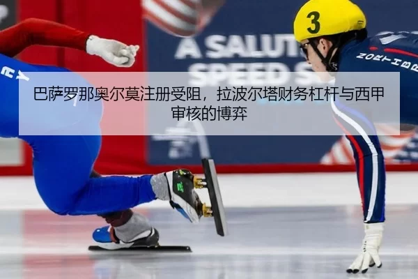 ba-sa-luo-na-ao-er-mo-zhu-ce-shou-zu-la-bo-er-ta-cai-wu-gang-gan-yu-xi-jia-shen-he-de-bo-yi-3-251.jpg