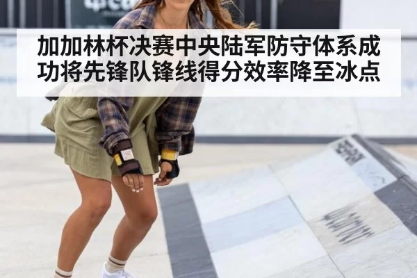 加加林杯决赛中央陆军防守体系成功将先锋队锋线得分效率降至冰点