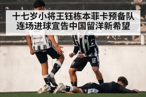 十七岁小将王钰栋本菲卡预备队连场进球宣告中国留洋新希望